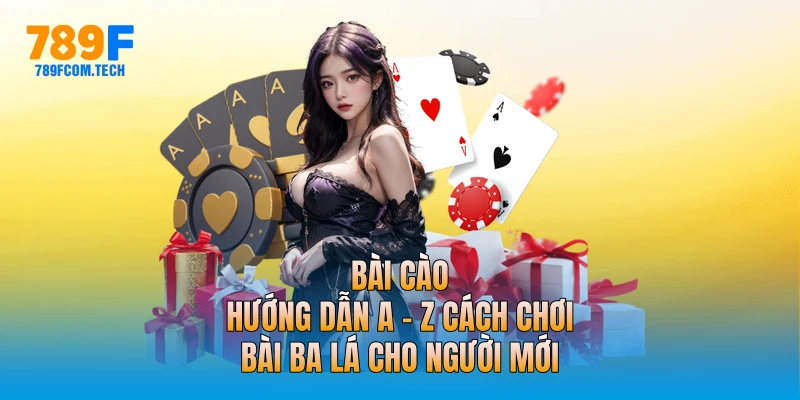 Bài Cào | Hướng Dẫn A - Z Cách Chơi Bài Ba Lá Cho Người Mới