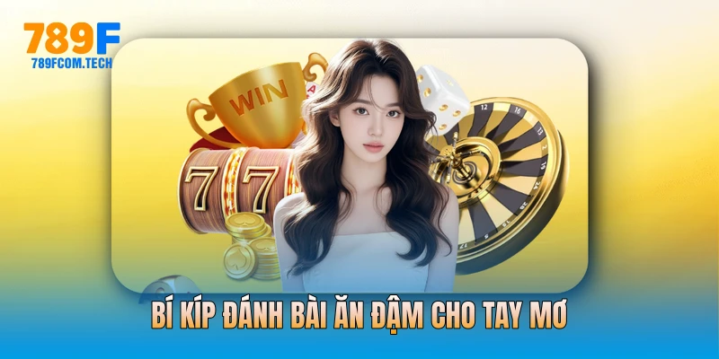 Bí kíp đánh bài ăn đậm cho tay mơ