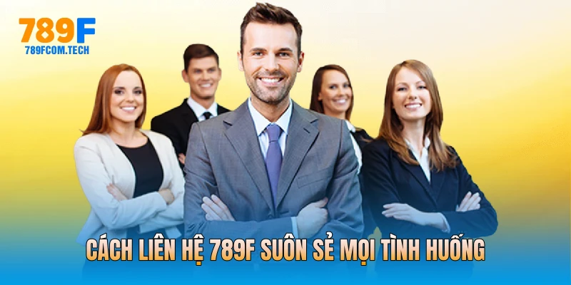 Cách liên hệ 789f suôn sẻ mọi tình huống
