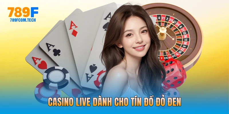 Casino Live dành cho tín đồ đỏ đen