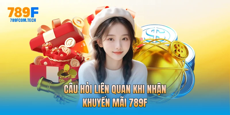 Câu hỏi liên quan khi nhận khuyến mãi 789f