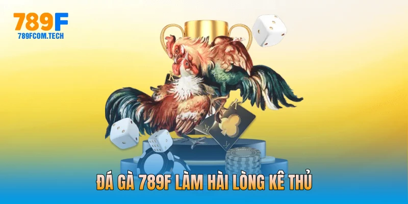 Đá gà 789f làm hài lòng kê thủ