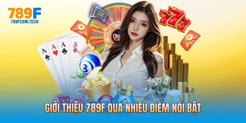 Giới thiệu 789f qua nhiều điểm nổi bật