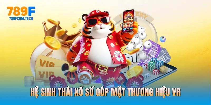 Hệ sinh thái xổ số góp mặt thương hiệu VR