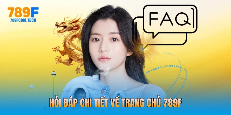 Hỏi đáp chi tiết về trang chủ 789f
