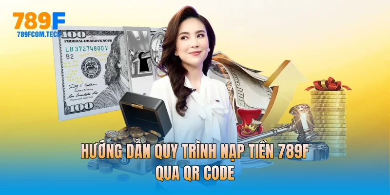 Hướng dẫn quy trình nạp tiền 789f qua QR Code