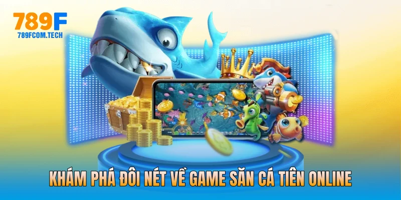 Khám phá đôi nét về game săn cá tiên online