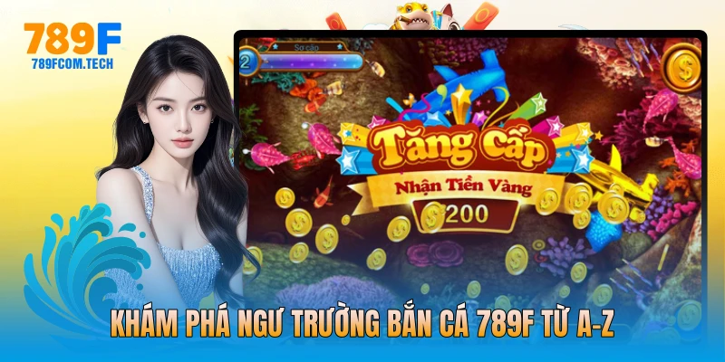 Khám phá ngư trường bắn cá 789f từ A-Z