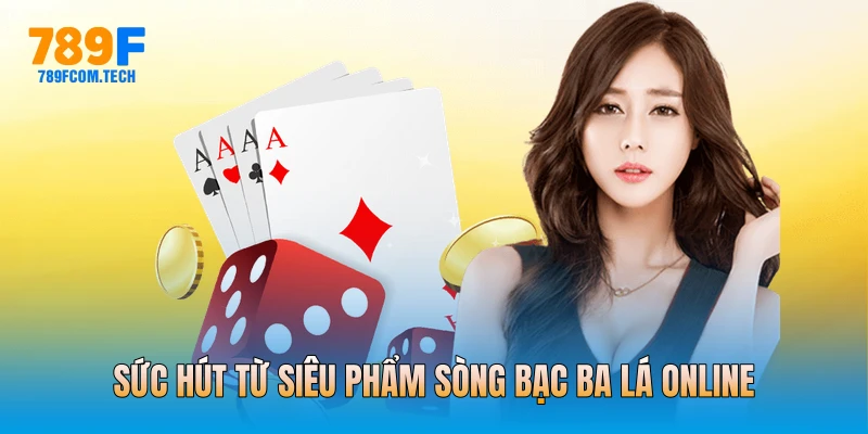 Sức hút từ siêu phẩm sòng bạc ba lá online