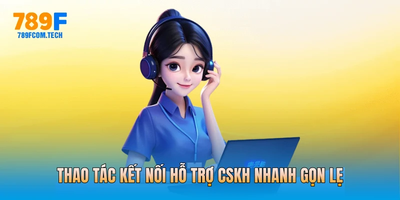 Thao tác kết nối hỗ trợ CSKH nhanh gọn lẹ